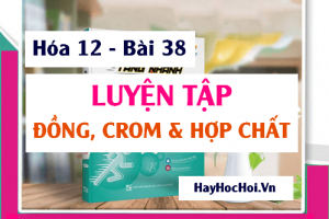 Bài tập luyện tập về Đồng, Crom, hợp chất của Đồng và Crom - Hóa 12 bài 38